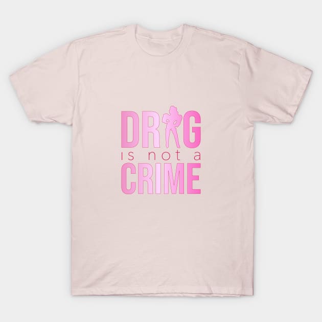 Drag is not a crime (pink) T-Shirt by NickiPostsStuff